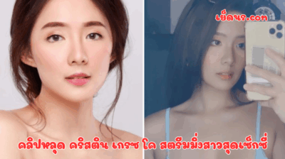 คลิปหลุดคริสตินเกรซโคคสตรีมมิ่งสาวสุดเซ็กซี่ชาวฟิลิปปินส์ ที่มีผู้ติดตามกว่าล้านคน