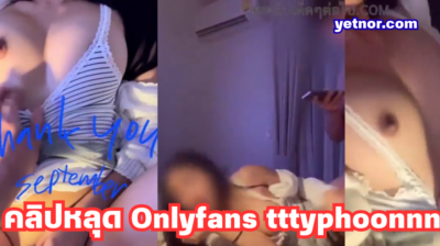 คลิปหลุด Onlyfans tttyphoonnn น้องไต้ฝุ่นหุ่นแจ่มโม๊คควยงานเด็ดแหวก